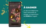 10 000 $ en argent Ou 1 des 3 téléphones Google Pixel 6