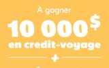 Gagnez un Crédit Voyage de 10 000 $