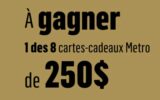 Gagnez 8 cartes-cadeaux Metro de 250 $ chacune